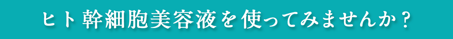 ヒト幹細胞美容液を使ってみませんか?